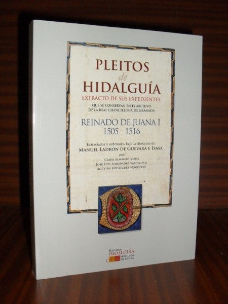 PLEITOS DE HIDALGUÍA -EXTRACTO DE SUS EXPEDIENTES- que se conservan en el Archivo de la Real Chancillería de GRANADA. Reinado de Juana I, 1505-1516
